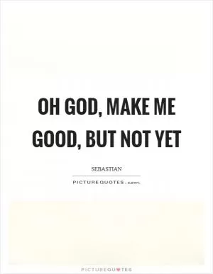 Oh God, make me good, but not yet Picture Quote #1