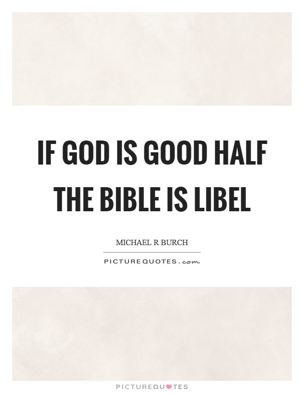 If God is good half the Bible is libel Picture Quote #1