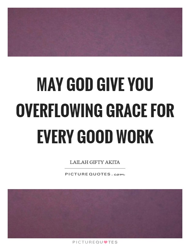 May God give you overflowing grace for every good work Picture Quote #1