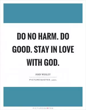 Do no harm. Do good. Stay in love with God Picture Quote #1