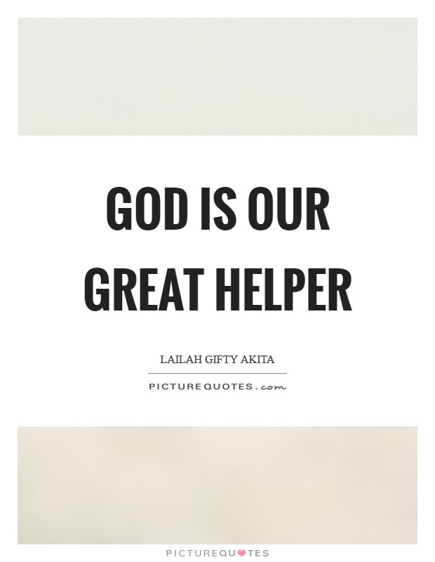 God is our great helper Picture Quote #1