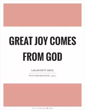 Great joy comes from God Picture Quote #1