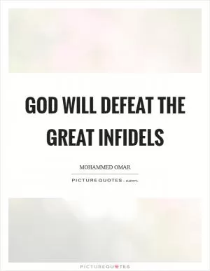 God will defeat the great infidels Picture Quote #1