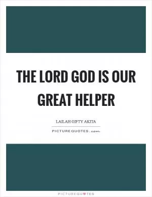 The Lord God is our great helper Picture Quote #1