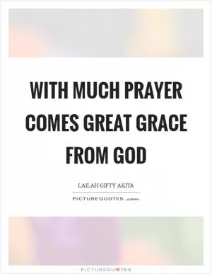 With much prayer comes great grace from God Picture Quote #1