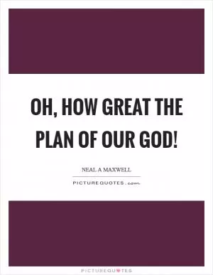 Oh, how great the plan of our God! Picture Quote #1