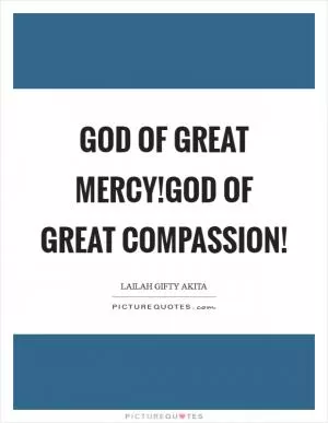God of great mercy!God of great compassion! Picture Quote #1