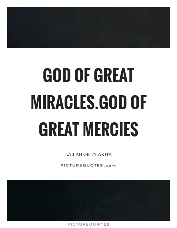 God of great miracles.God of great mercies Picture Quote #1