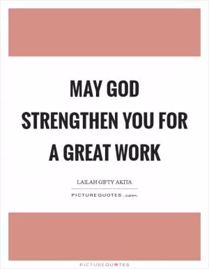 May God strengthen you for a great work Picture Quote #1