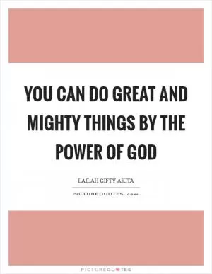 You can do great and mighty things by the power of God Picture Quote #1