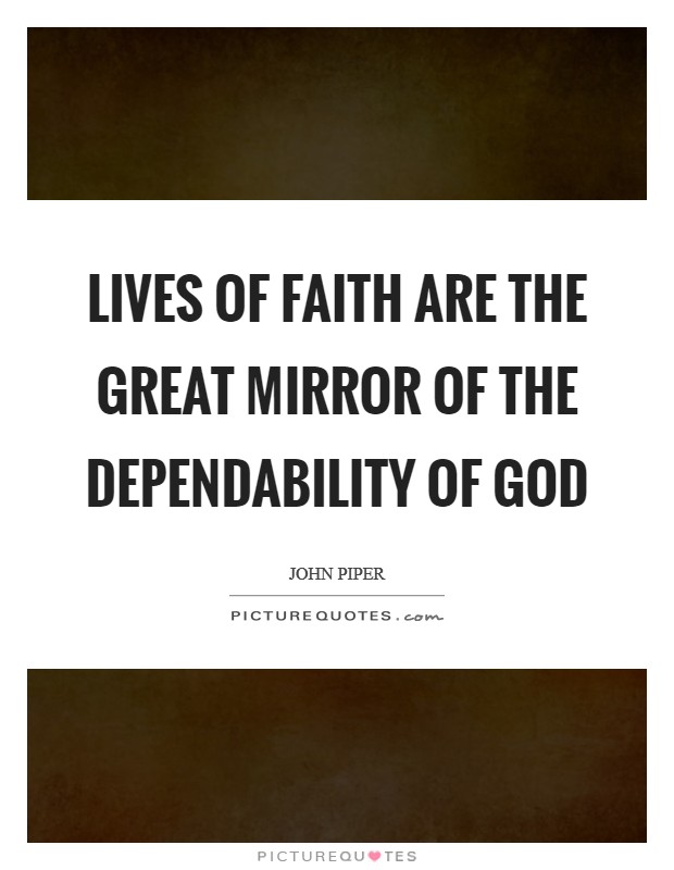 Lives of faith are the great mirror of the dependability of God Picture Quote #1