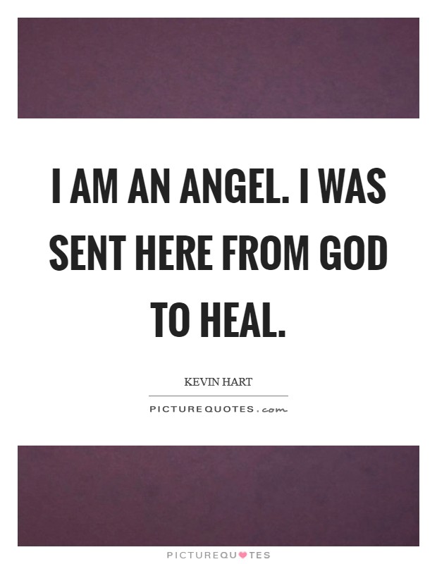 I am an angel. I was sent here from God to heal. Picture Quote #1