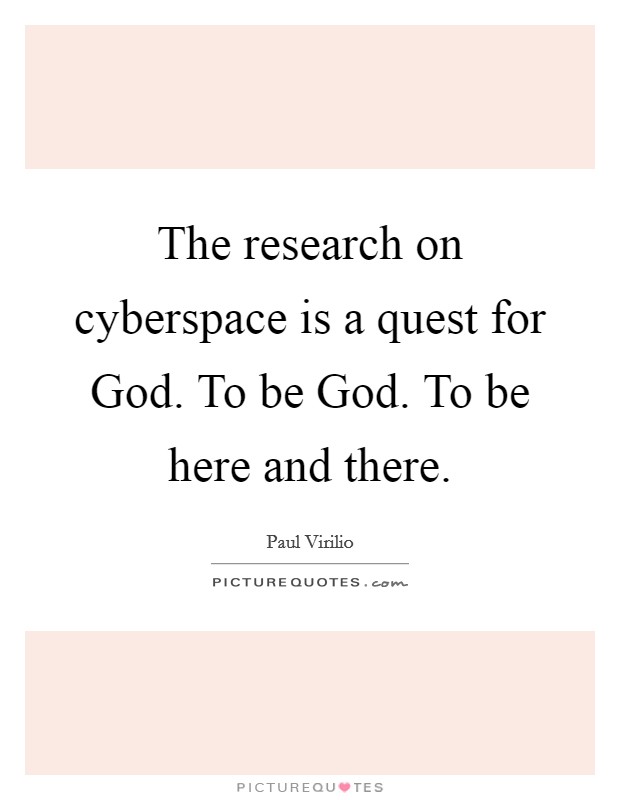 The research on cyberspace is a quest for God. To be God. To be here and there. Picture Quote #1