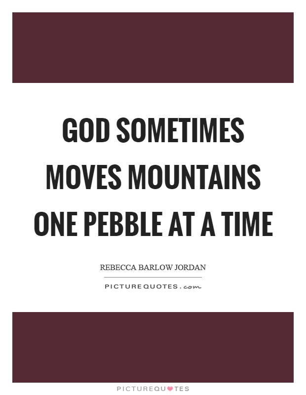 God sometimes moves mountains one pebble at a time Picture Quote #1