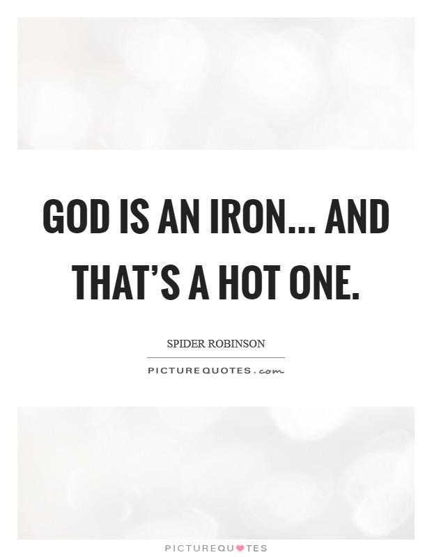 God is an iron... and that's a hot one. Picture Quote #1