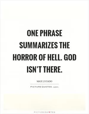 One phrase summarizes the horror of hell. God isn’t there Picture Quote #1