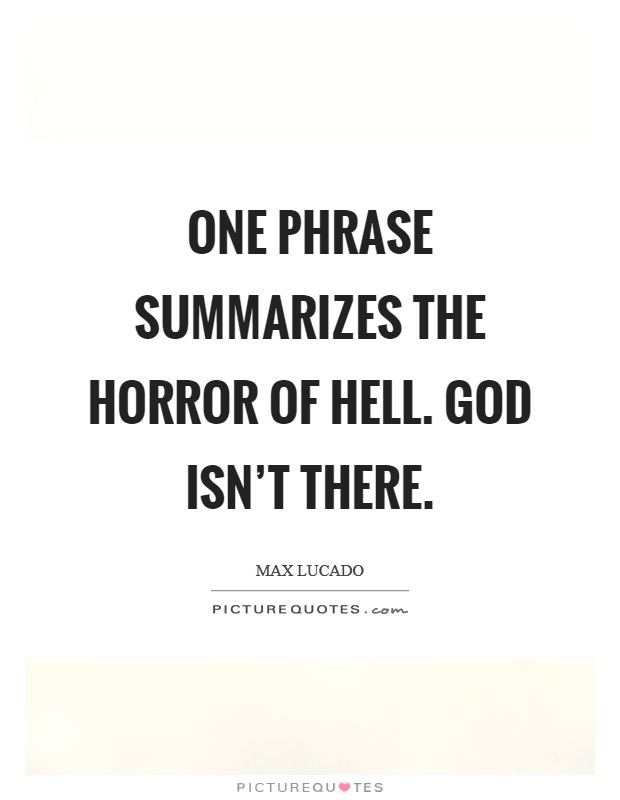 One phrase summarizes the horror of hell. God isn't there. Picture Quote #1