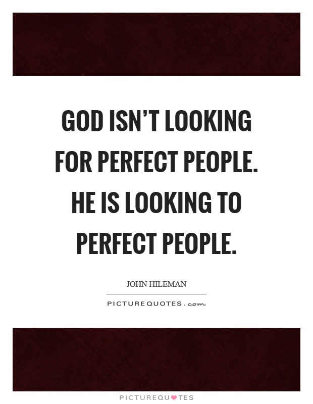 God isn't looking for perfect people. He is looking to perfect people. Picture Quote #1