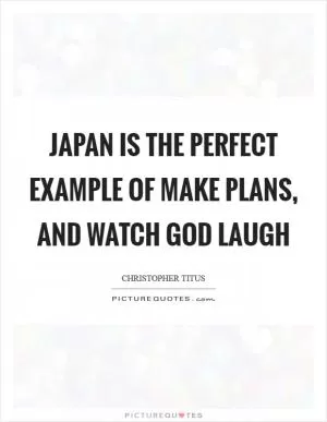 Japan is the perfect example of make plans, and watch God laugh Picture Quote #1