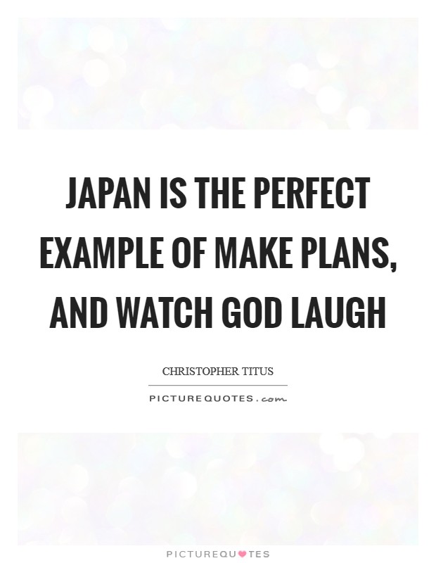 Japan is the perfect example of make plans, and watch God laugh Picture Quote #1