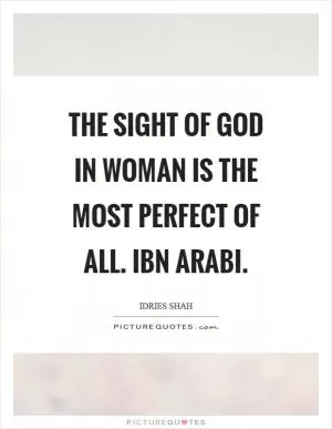The sight of God in woman is the most perfect of all. Ibn Arabi Picture Quote #1