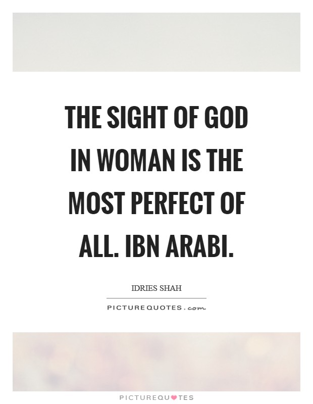 The sight of God in woman is the most perfect of all. Ibn Arabi. Picture Quote #1