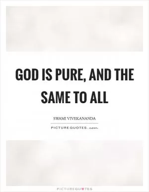 God is pure, and the same to all Picture Quote #1