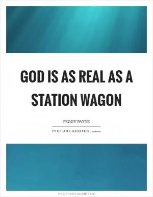 God is as real as a station wagon Picture Quote #1