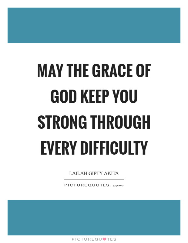 May the grace of God keep you strong through every difficulty Picture Quote #1