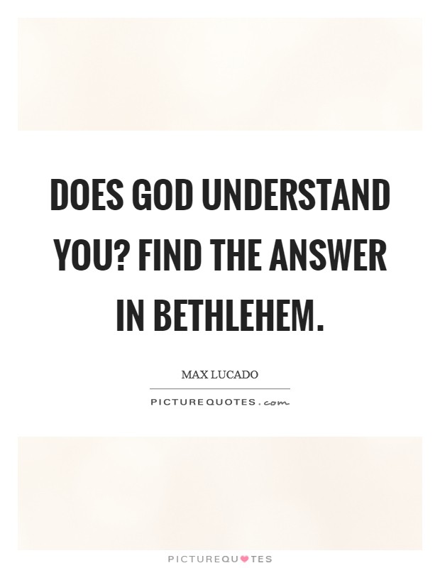 Does God understand you? Find the answer in Bethlehem. Picture Quote #1