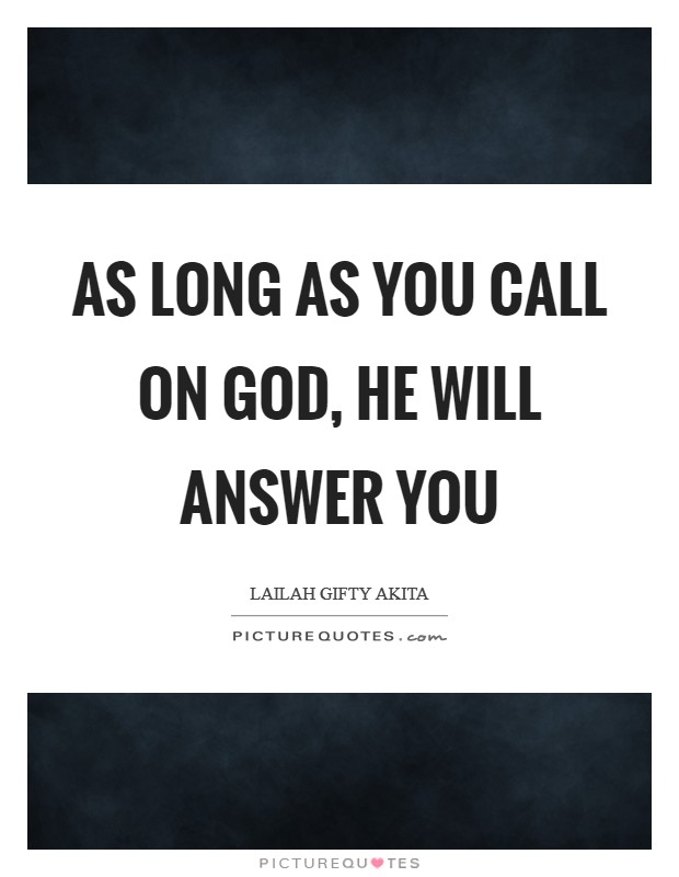 As long as you call on God, He will answer you Picture Quote #1