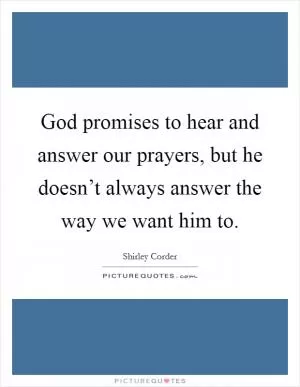 God promises to hear and answer our prayers, but he doesn’t always answer the way we want him to Picture Quote #1