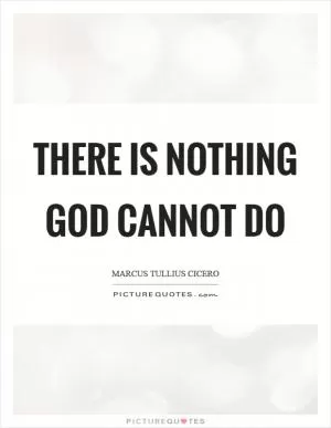 There is nothing God cannot do Picture Quote #1