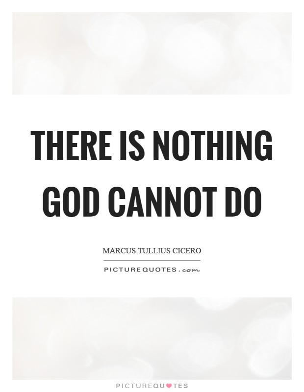 There is nothing God cannot do Picture Quote #1