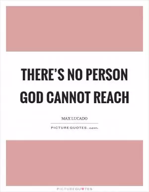 There’s no person God cannot reach Picture Quote #1