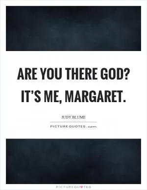 Are you there God? It’s me, Margaret Picture Quote #1
