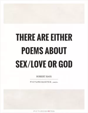 There are either poems about sex/love or God Picture Quote #1