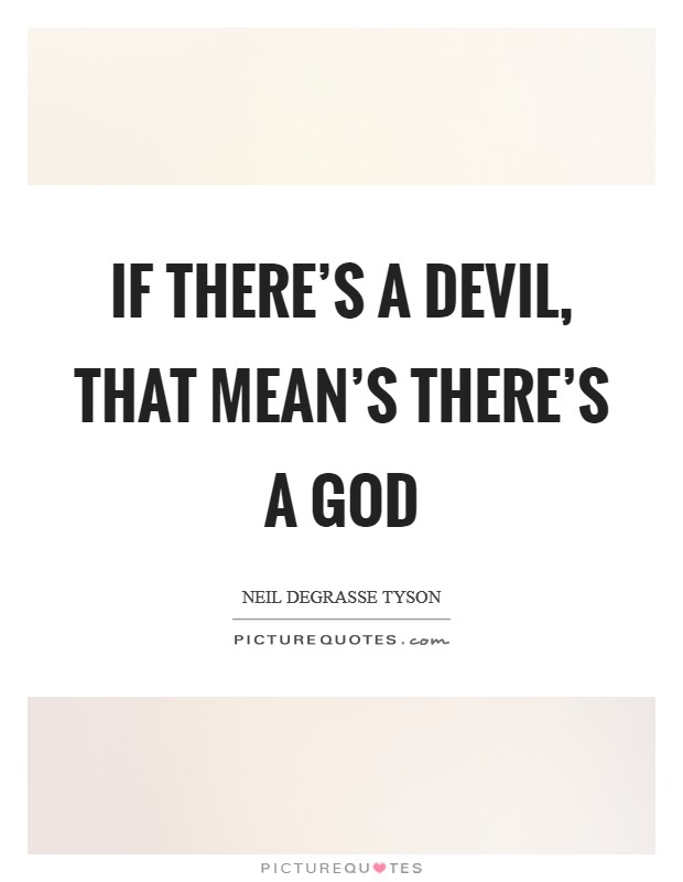 If there's a Devil, that mean's there's a God Picture Quote #1