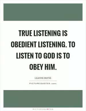 True listening is obedient listening. To listen to God is to obey Him Picture Quote #1