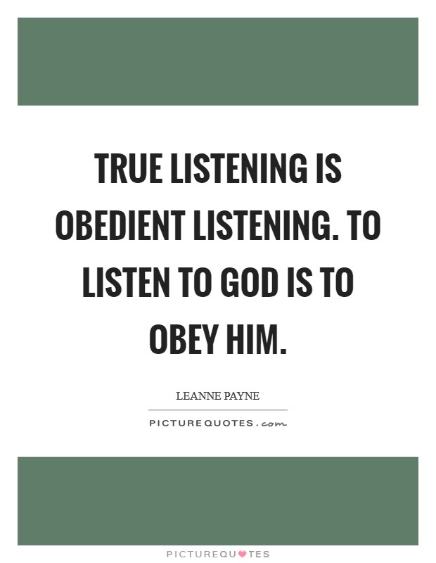 True listening is obedient listening. To listen to God is to obey Him. Picture Quote #1