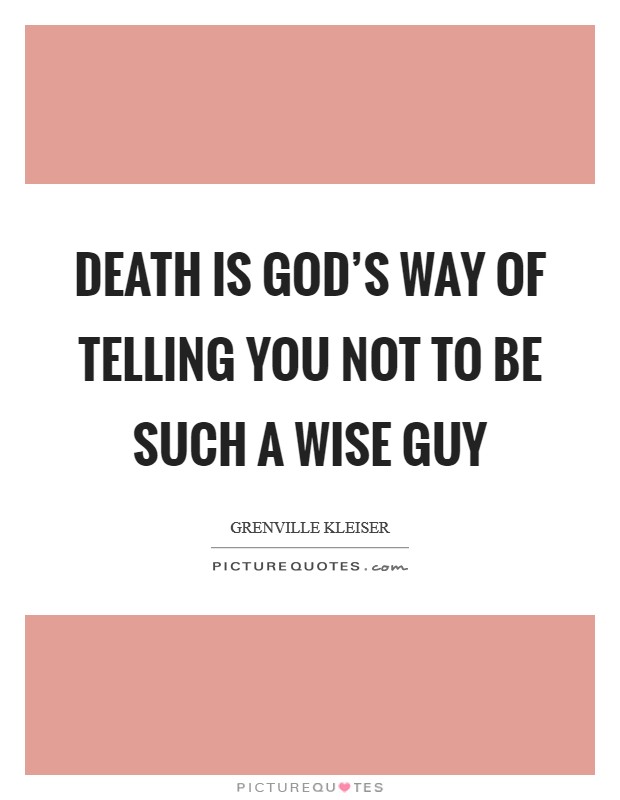 Death is God's way of telling you not to be such a wise guy Picture Quote #1