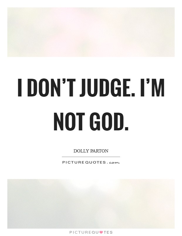 I don't judge. I'm not God. Picture Quote #1