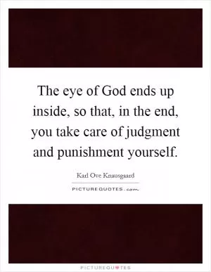The eye of God ends up inside, so that, in the end, you take care of judgment and punishment yourself Picture Quote #1