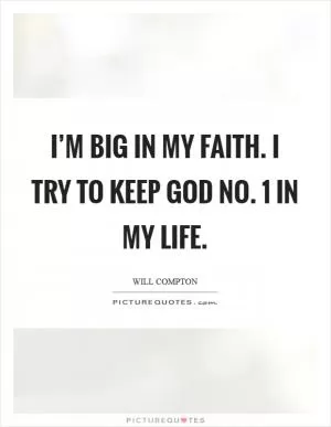 I’m big in my faith. I try to keep God No. 1 in my life Picture Quote #1