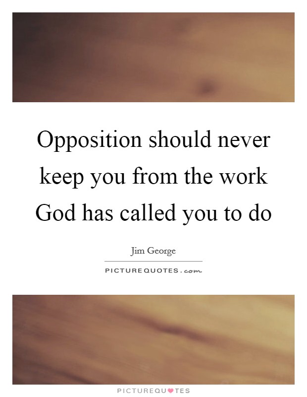 Opposition should never keep you from the work God has called ...
