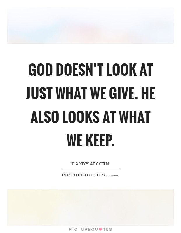 God doesn't look at just what we give. He also looks at what we keep. Picture Quote #1