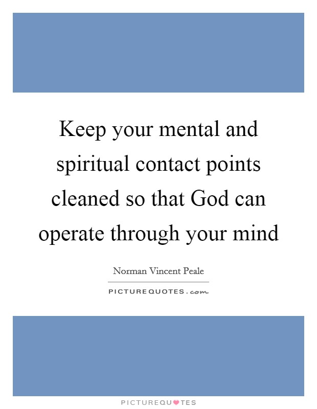 Keep your mental and spiritual contact points cleaned so that God can operate through your mind Picture Quote #1