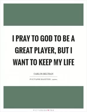 I pray to God to be a great player, but I want to keep my life Picture Quote #1