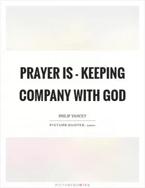 Prayer is - keeping company with God Picture Quote #1