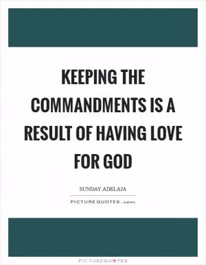 Keeping the commandments is a result of having love for God Picture Quote #1